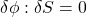 \delta \phi : \delta S = 0