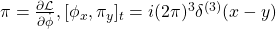 \pi = \frac{\partial \mathcal{L}}{\partial \dot{\phi}}, [\phi_x, \pi_y]_t = i (2\pi)^3 \delta^{(3)}(x-y)